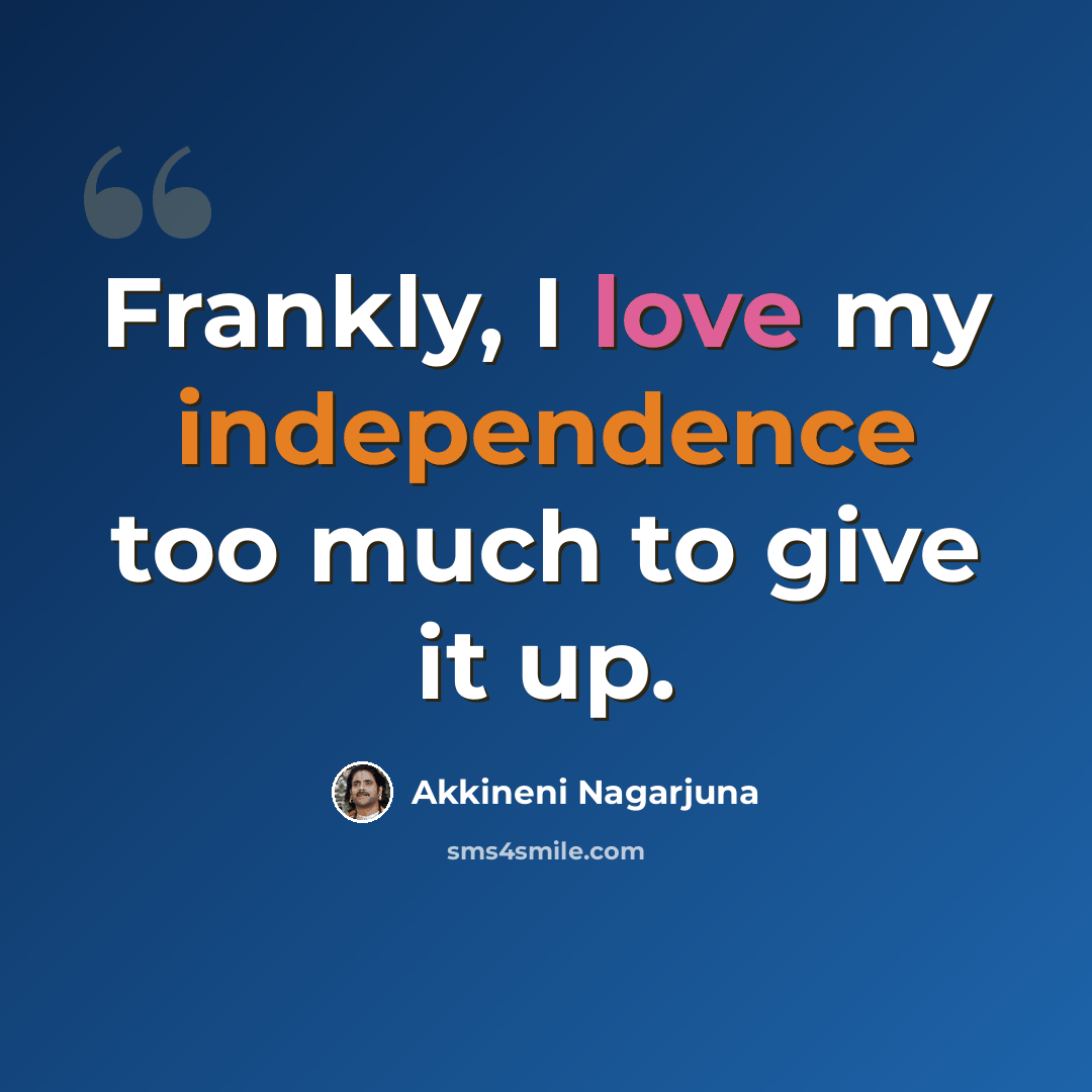 “Frankly, I love my independence too much to give it up.” quote by Akkineni Nagarjuna