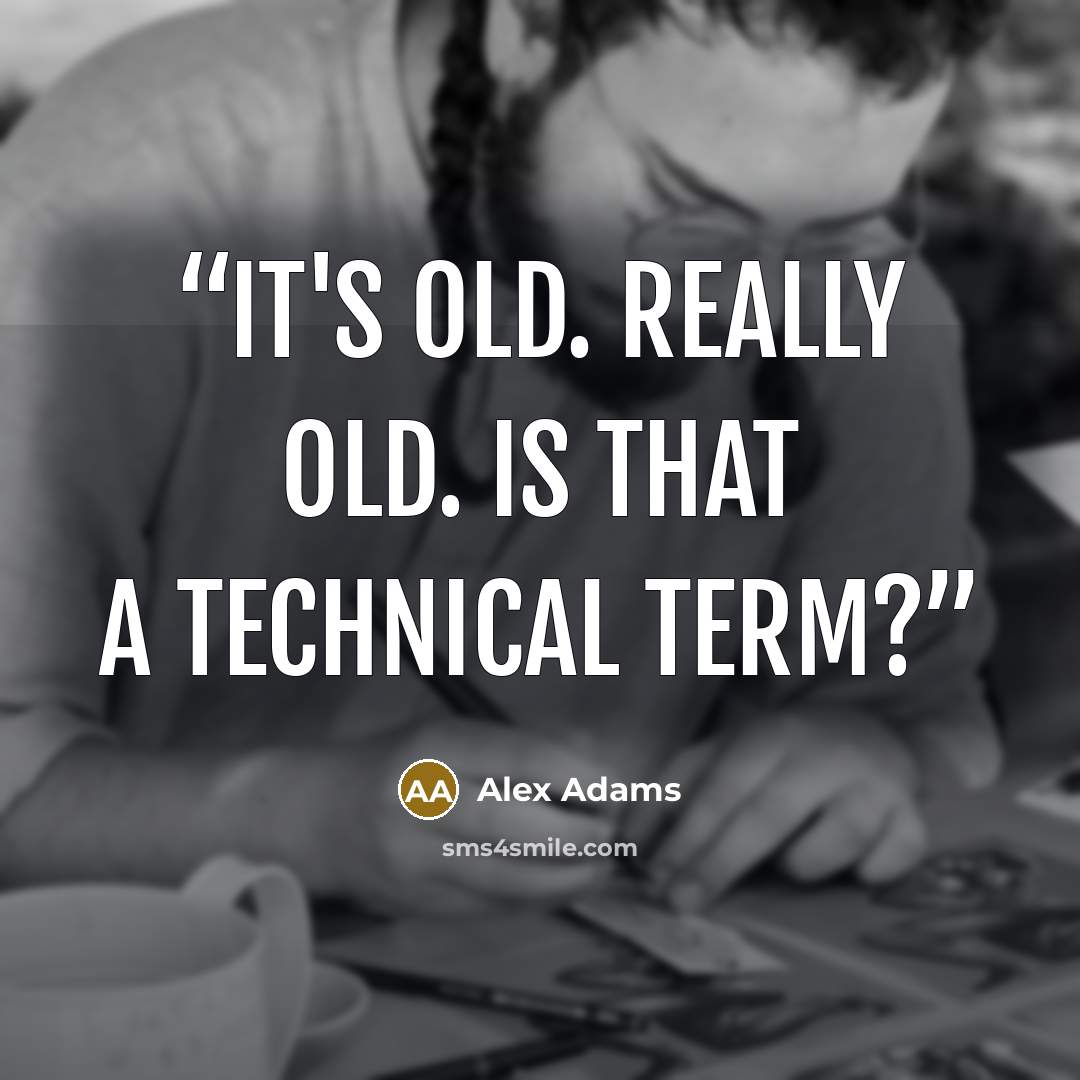 “It's old. Really old. Is that a technical term?” quote by Alex Adams