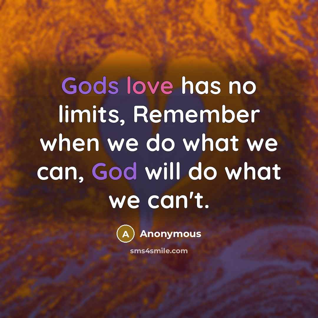 “Gods love has no limits, Remember when we do what we can, God will do what we can't.” quote by Anonymous