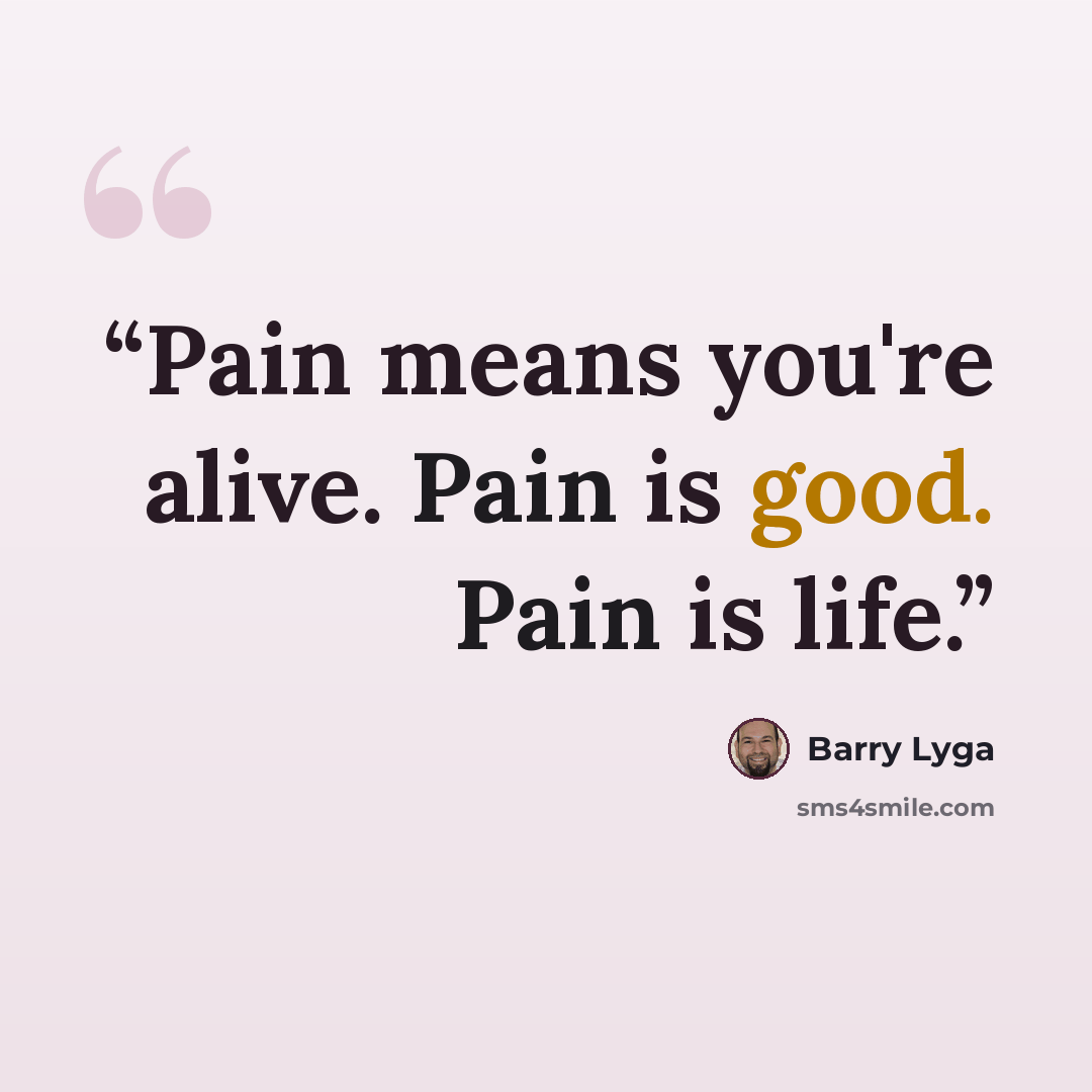 “Pain means you're alive. Pain is good. Pain is life.” quote by Barry Lyga