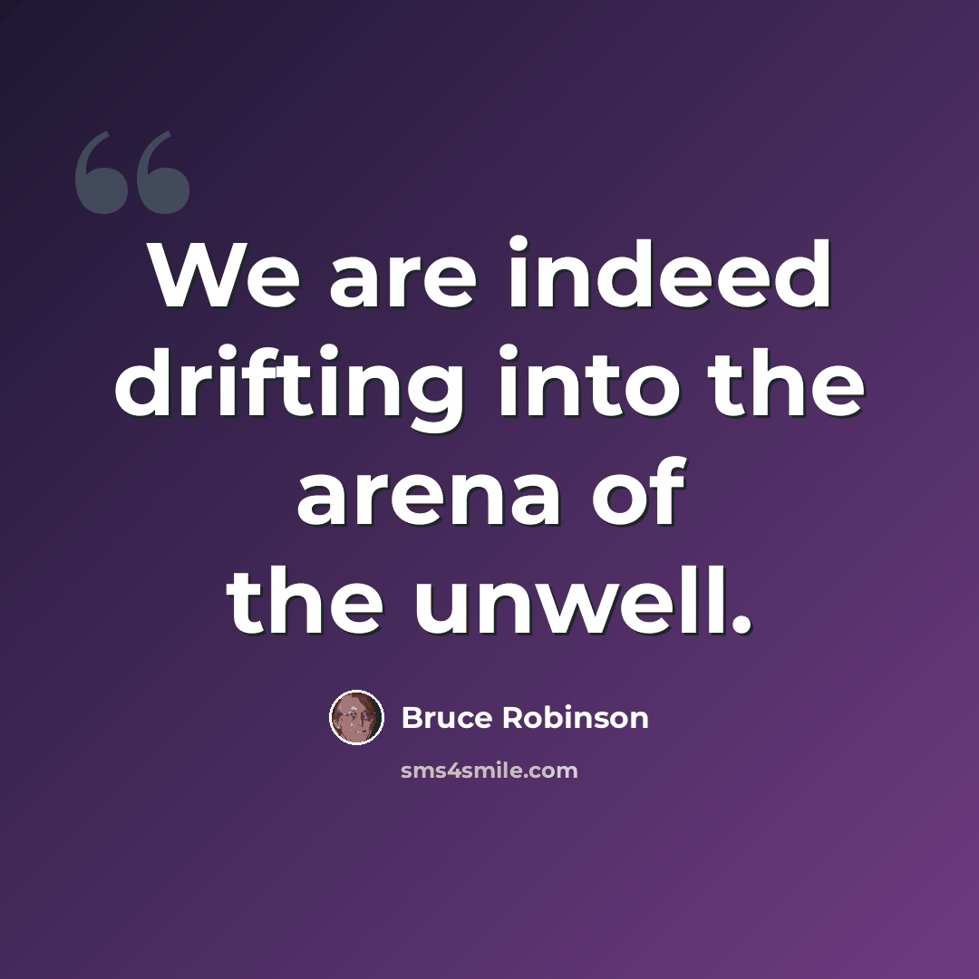 “We are indeed drifting into the arena of the unwell.” quote by Bruce Robinson