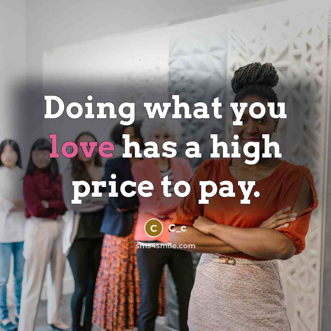 “Doing what you love has a high price to pay.” quote by C_c