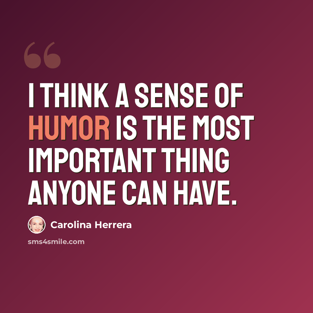 “I think a sense of humor is the most important thing anyone can have.” quote by Carolina Herrera