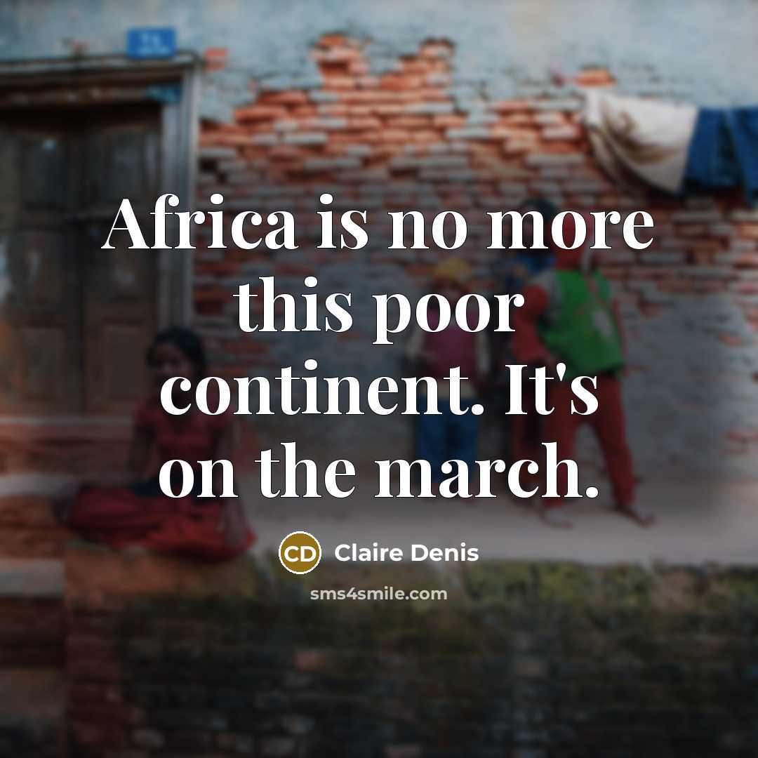 “Africa is no more this poor continent. It's on the march.” quote by Claire Denis
