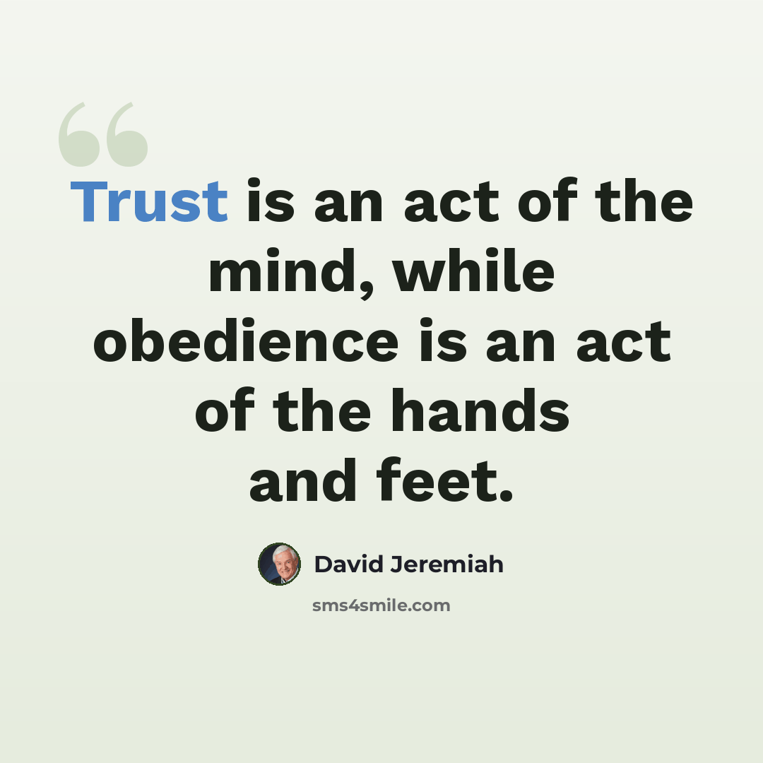 “Trust is an act of the mind, while obedience is an act of the hands and feet.” quote by David Jeremiah