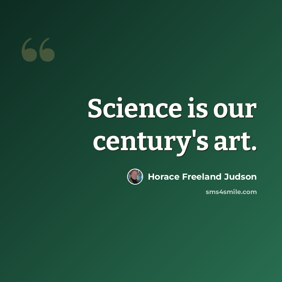 “Science is our century's art.” quote by Horace Freeland Judson