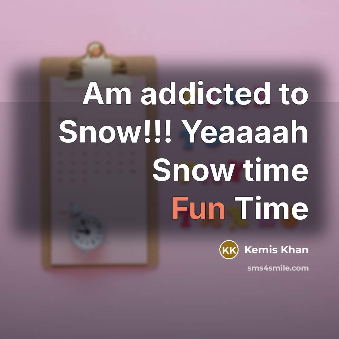 “Am addicted to Snow!!! Yeaaaah Snow time Fun Time” quote by Kemis Khan