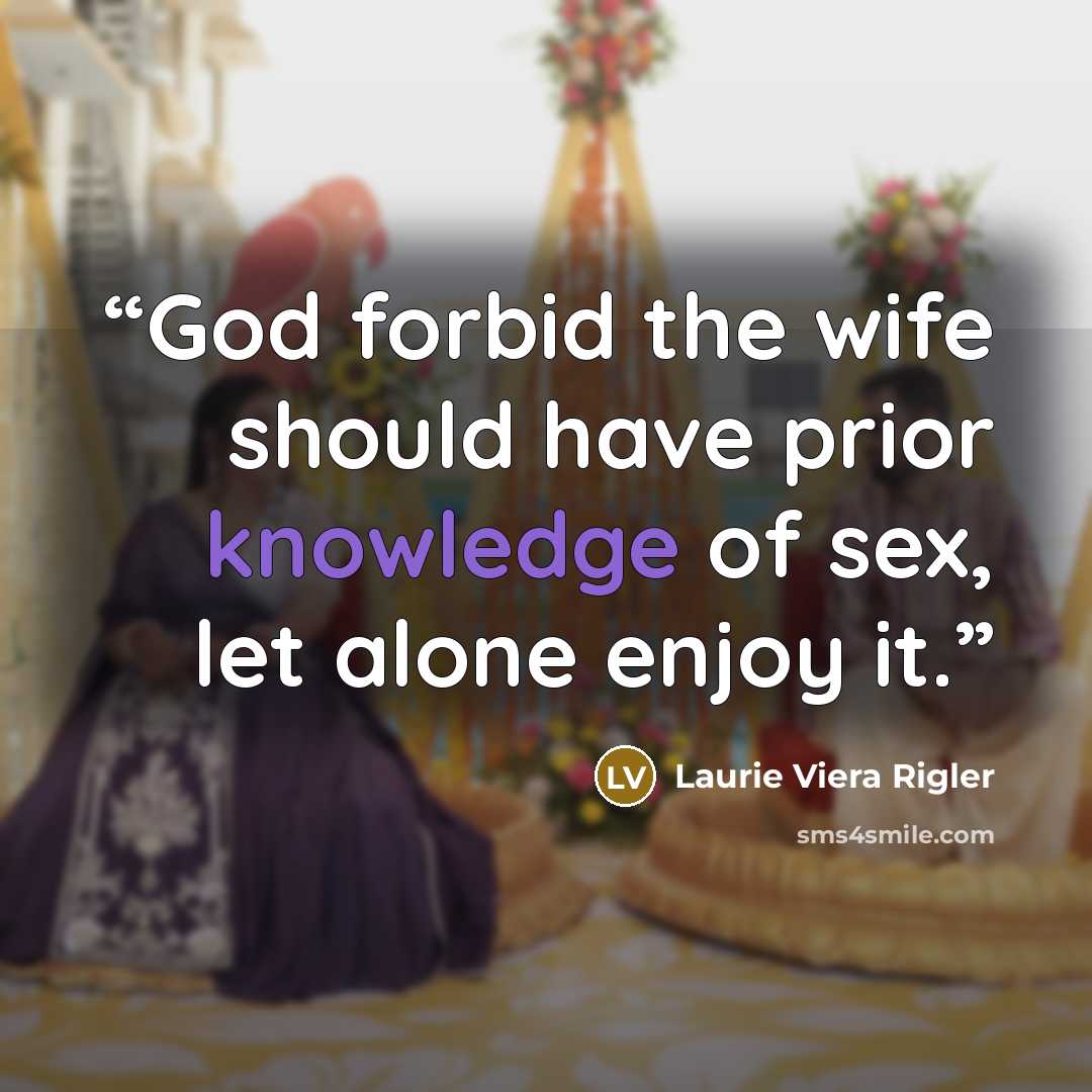 “God forbid the wife should have prior knowledge of sex, let alone enjoy it.” quote by Laurie Viera Rigler