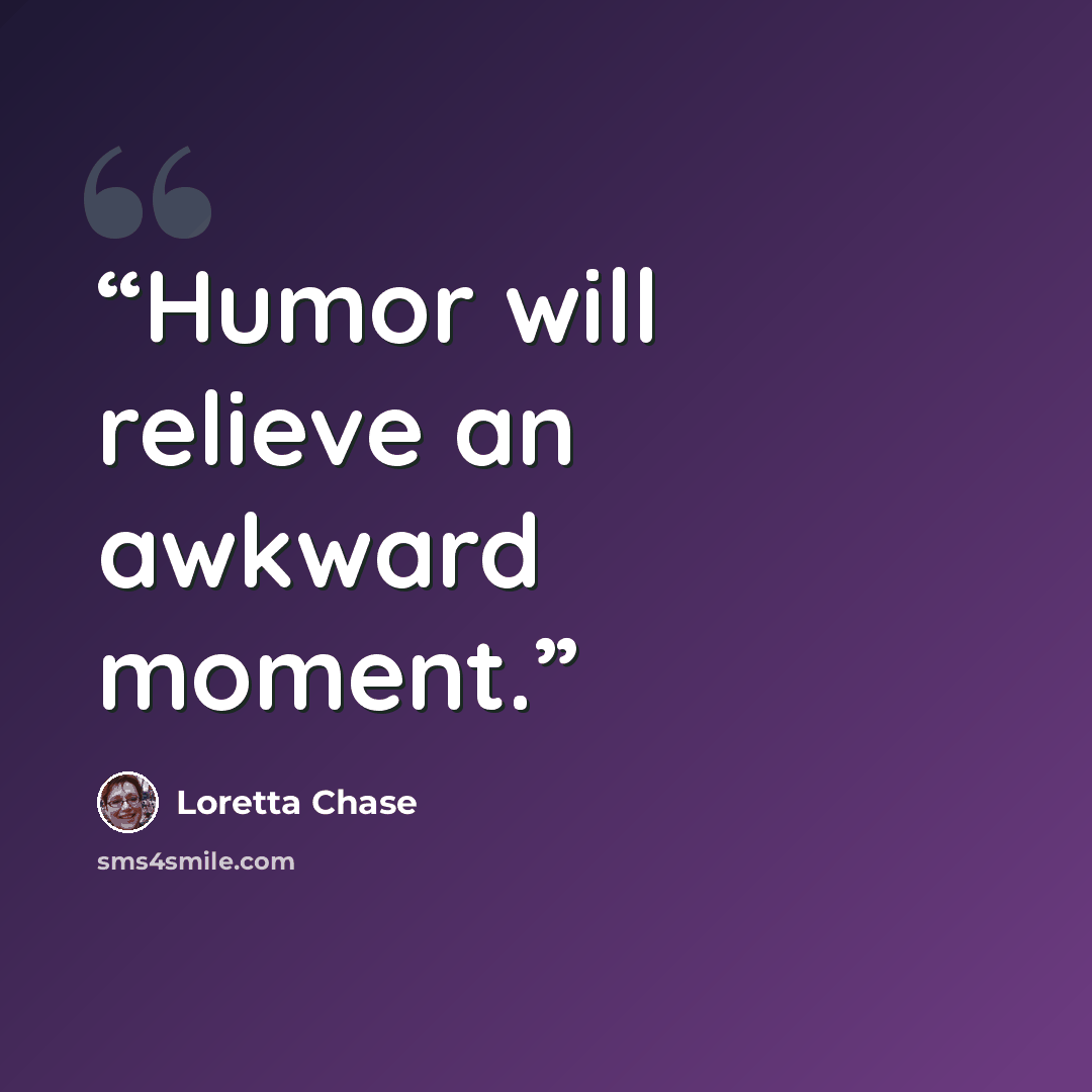 “Humor will relieve an awkward moment.” quote by Loretta Chase