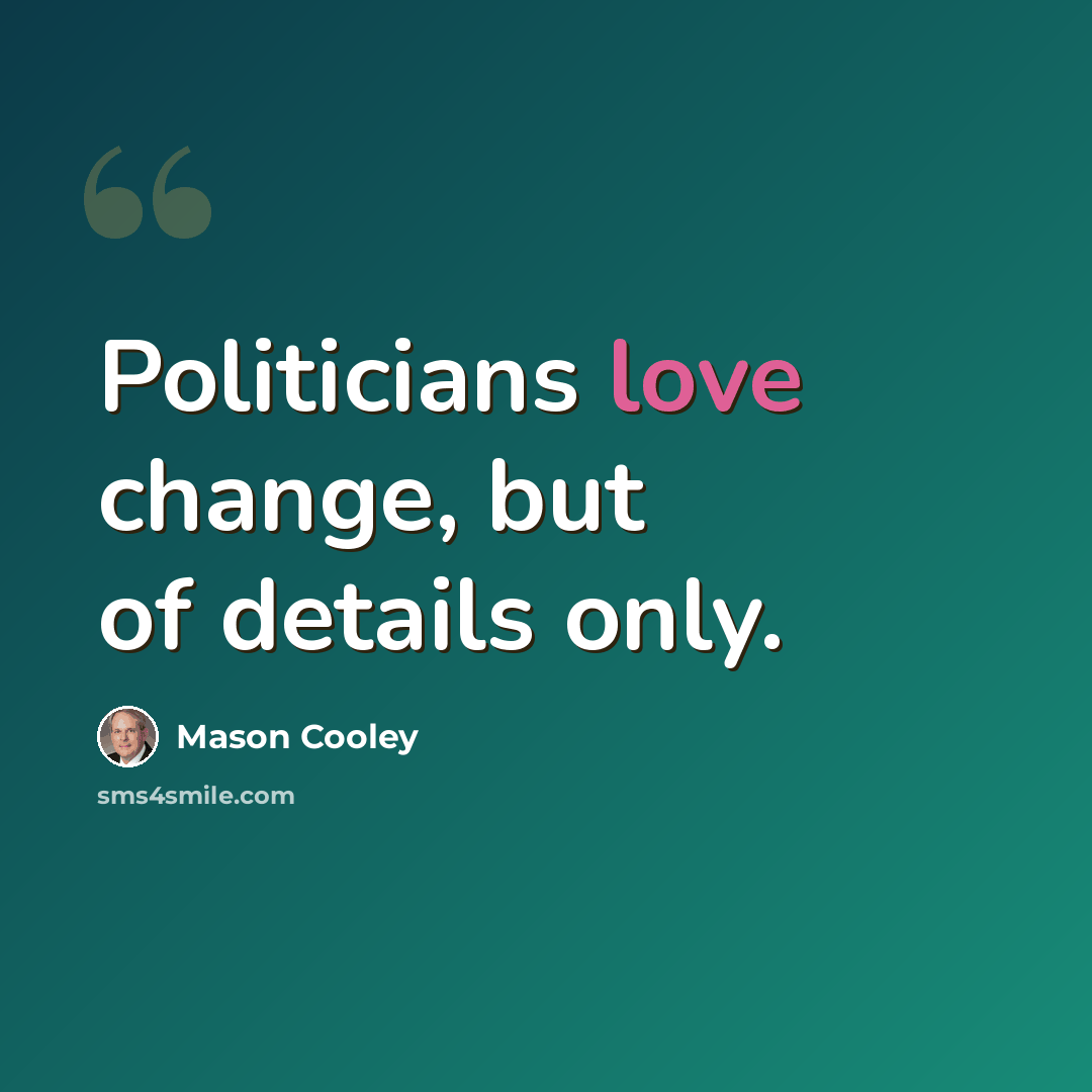 “Politicians love change, but of details only.” quote by Mason Cooley