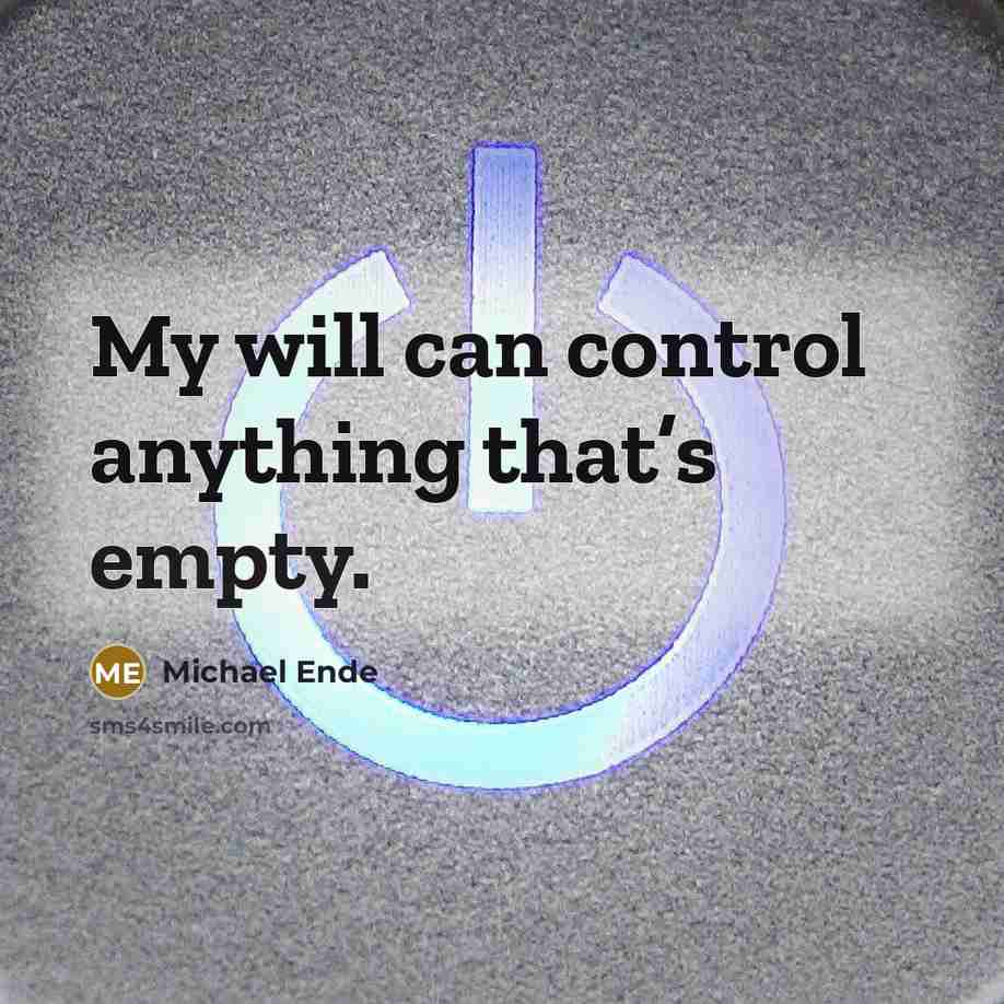 “My will can control anything that’s empty.” quote by Michael Ende