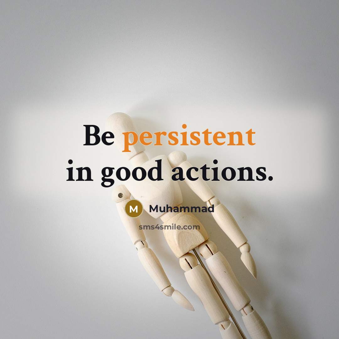 “Be persistent in good actions.” quote by Muhammad