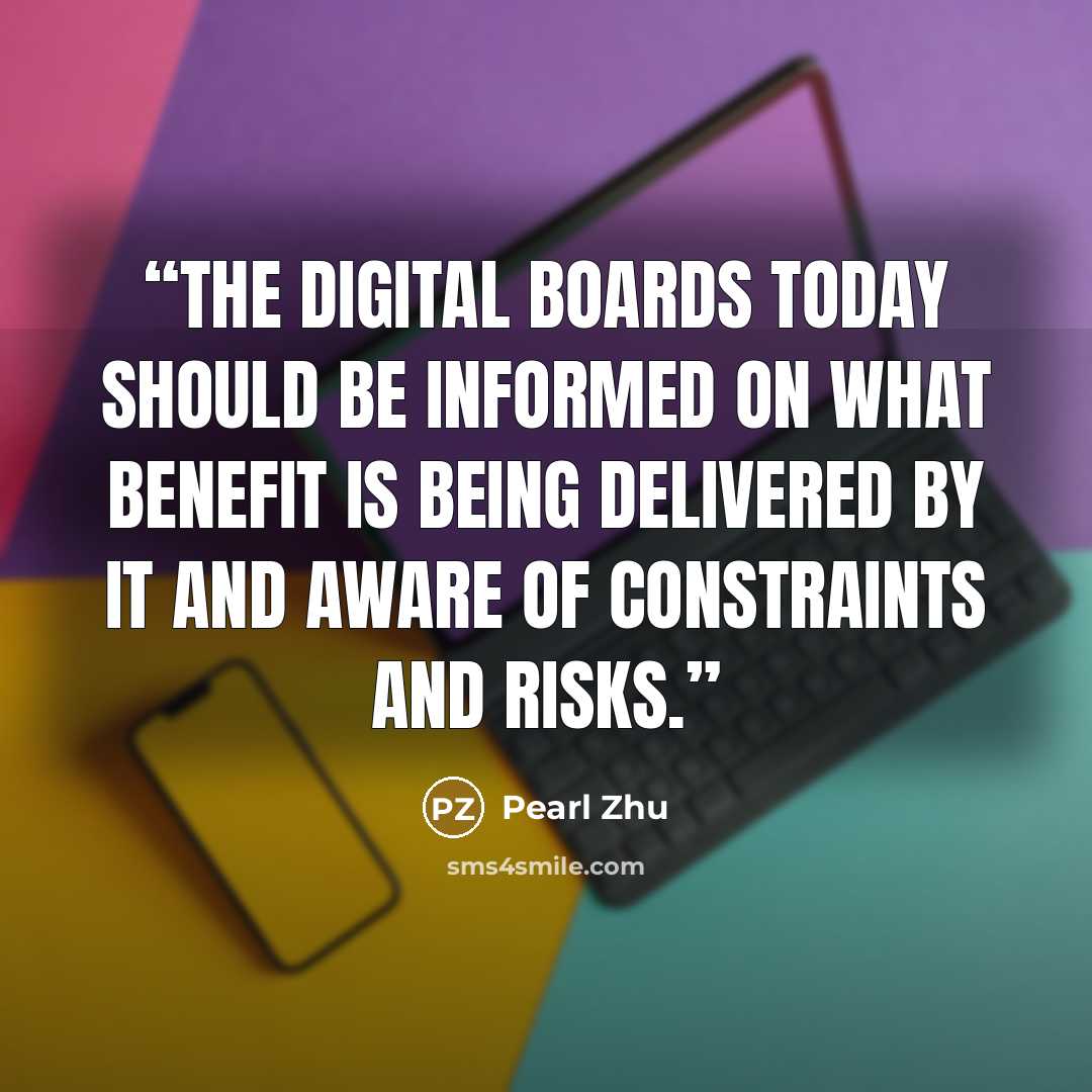 “The digital boards today should be informed on what benefit is being delivered by IT and aware of constraints and risks.” quote by Pearl Zhu