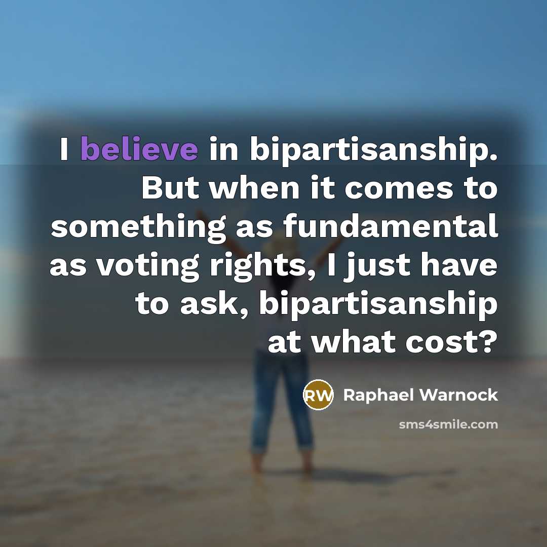“I believe in bipartisanship. But when it comes to something as fundamental as voting rights, I just have to ask, bipartisanship at what cost?” quote by Raphael Warnock