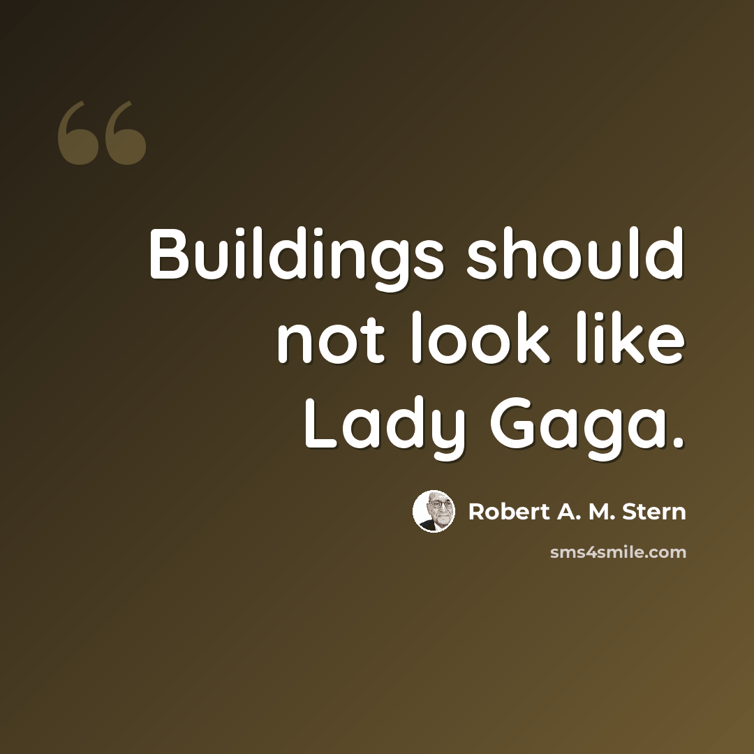 “Buildings should not look like Lady Gaga.” quote by Robert A. M. Stern
