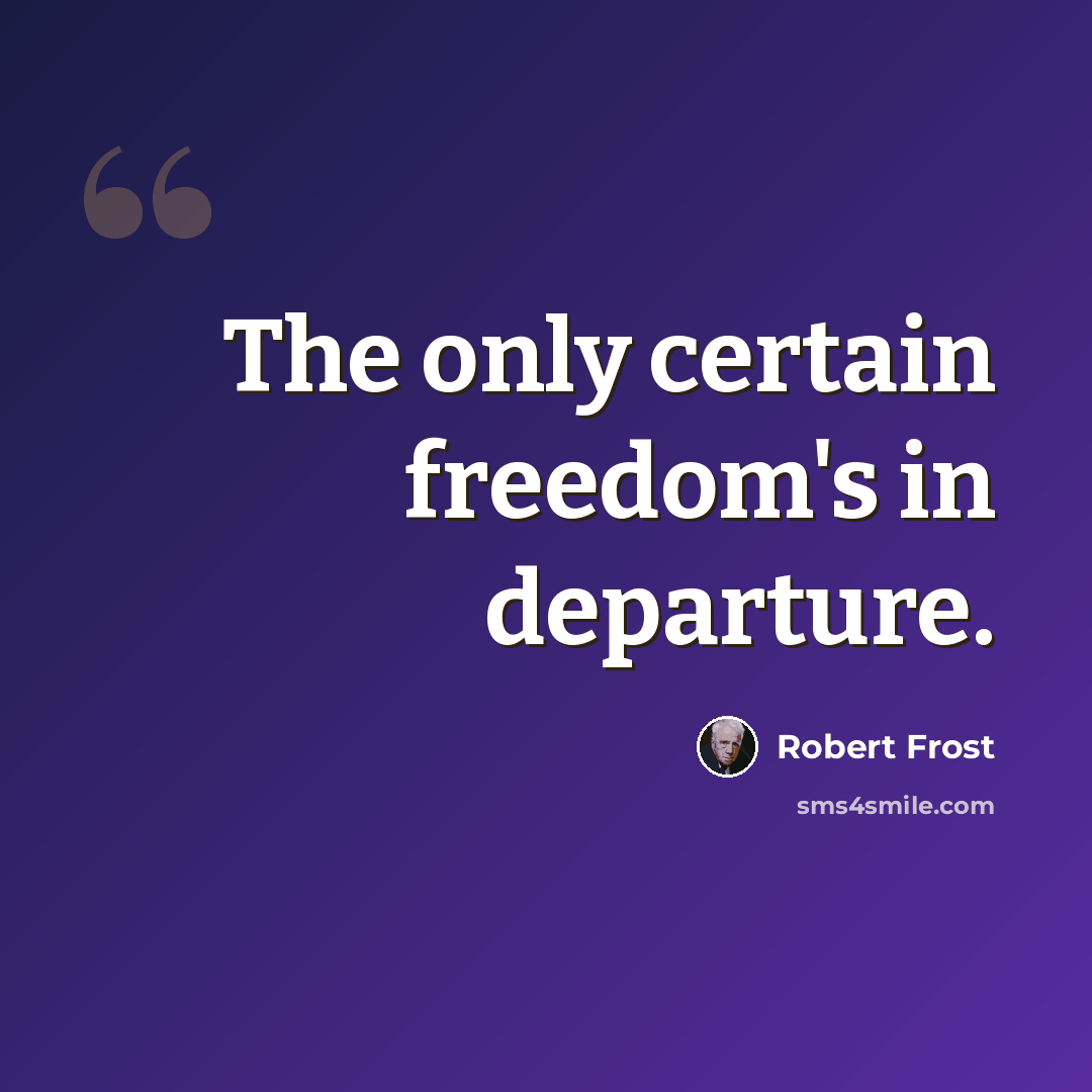 “The only certain freedom's in departure.” quote by Robert Frost