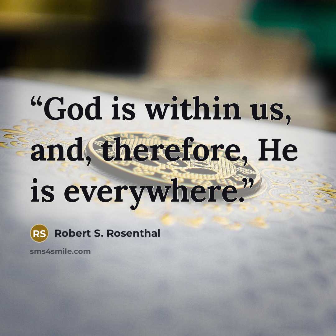 “God is within us, and, therefore, He is everywhere.” quote by Robert S. Rosenthal