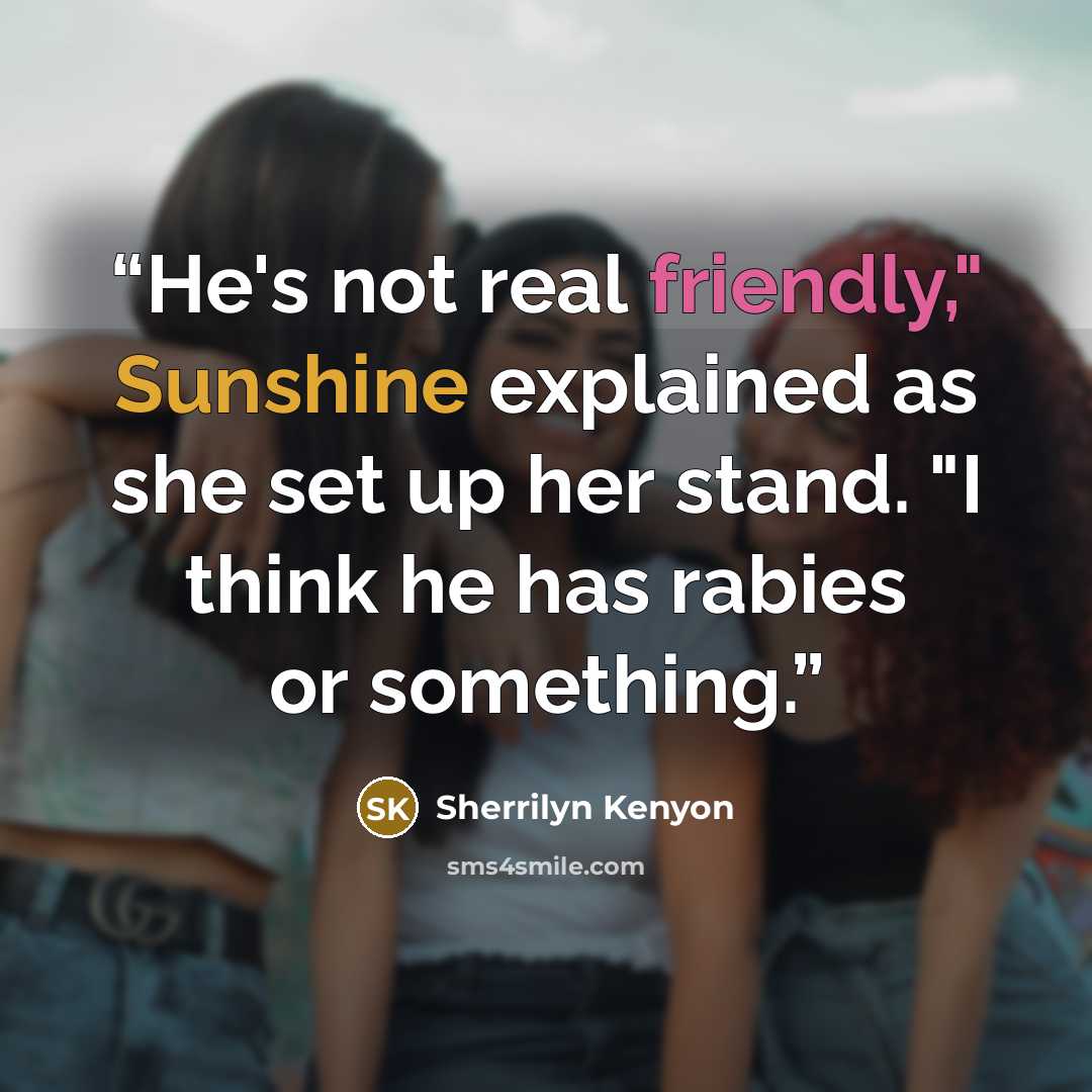 “He's not real friendly," Sunshine explained as she set up her stand. "I think he has rabies or something.” quote by Sherrilyn Kenyon