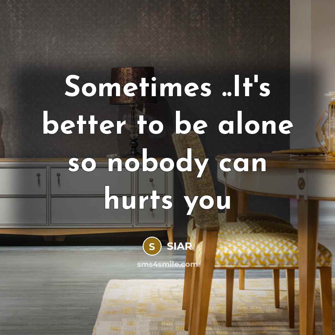 “Sometimes ..It's better to be alone so nobody can hurts you” quote by SIAR