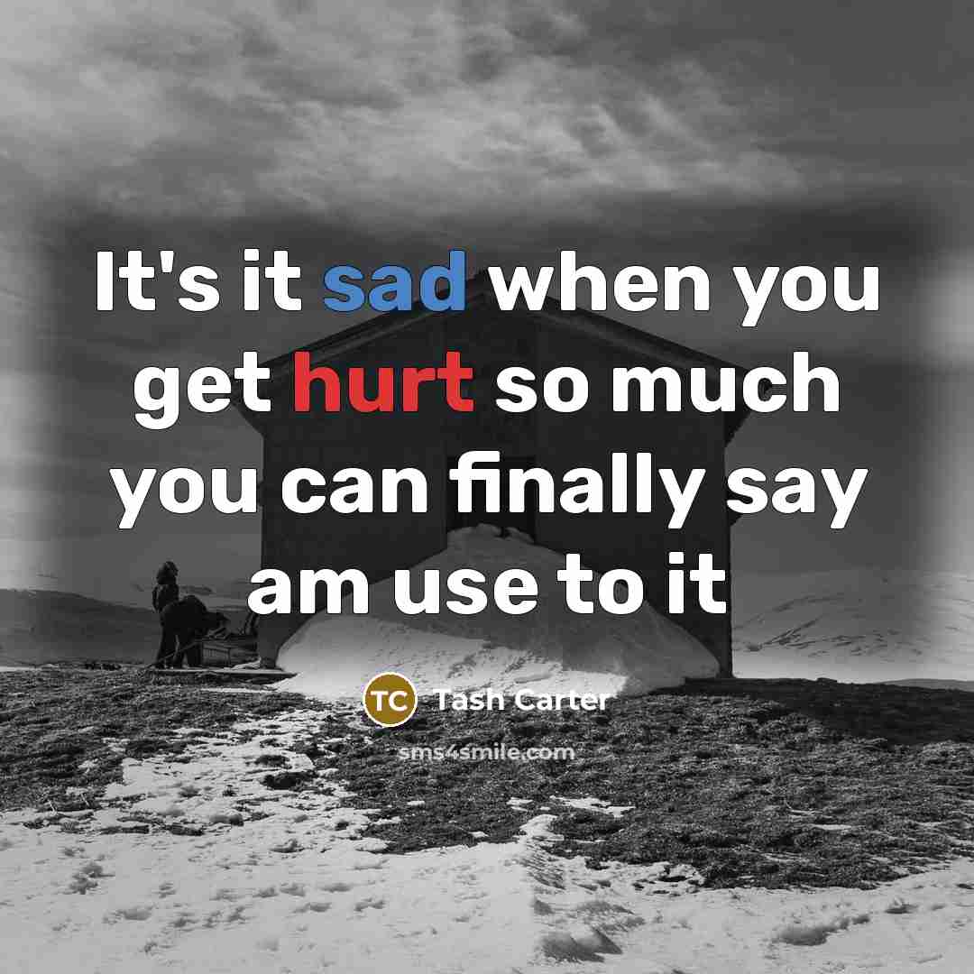 “It's it sad when you get hurt so much you can finally say am use to it” quote by Tash Carter