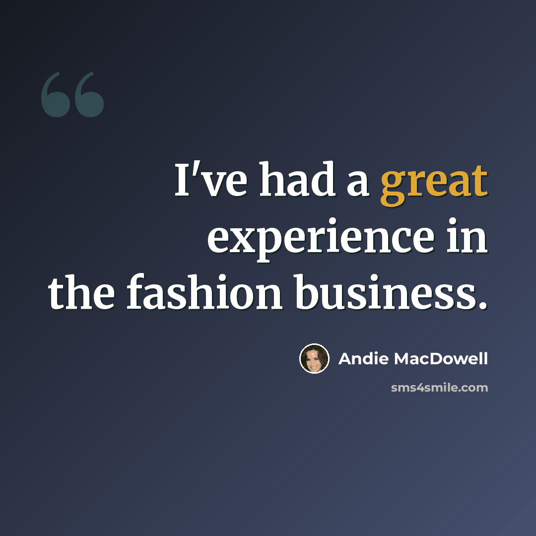 “I've had a great experience in the fashion business.” quote by Andie MacDowell