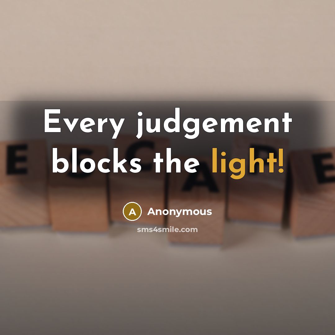 “Every judgement blocks the light!” quote by Anonymous