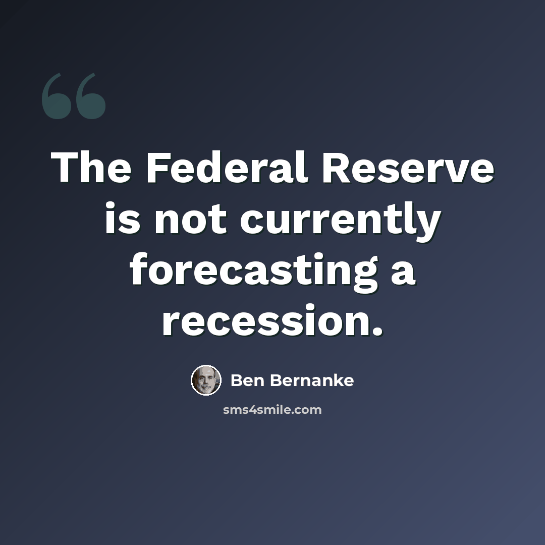“The Federal Reserve is not currently forecasting a recession.” quote by Ben Bernanke