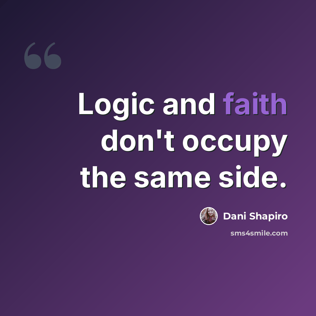 “Logic and faith don't occupy the same side.” quote by Dani Shapiro