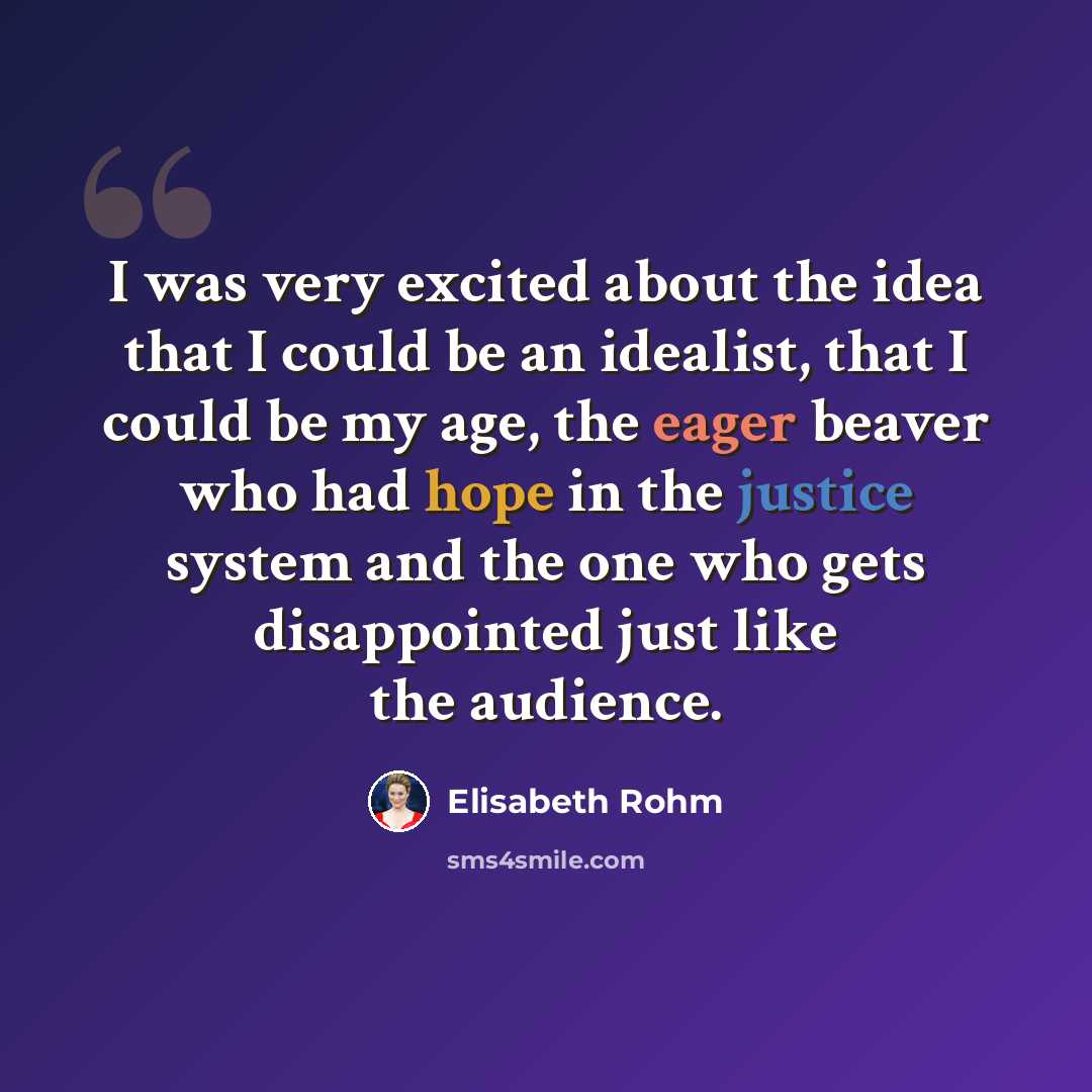 “I was very excited about the idea that I could be an idealist, that I could be my age, the eager beaver who had hope in the justice system and the one who gets disappointed just like the audience.” quote by Elisabeth Rohm