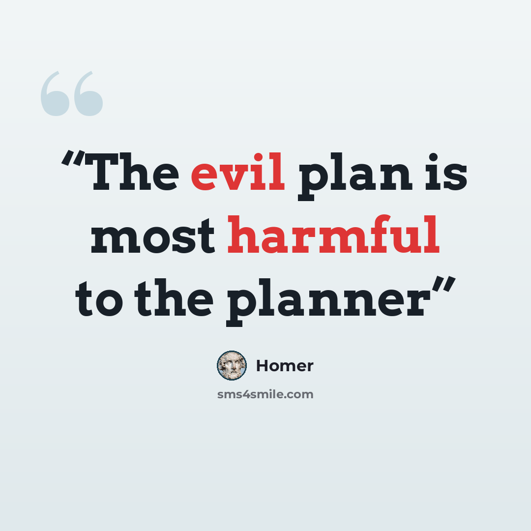 “The evil plan is most harmful to the planner” quote by Homer
