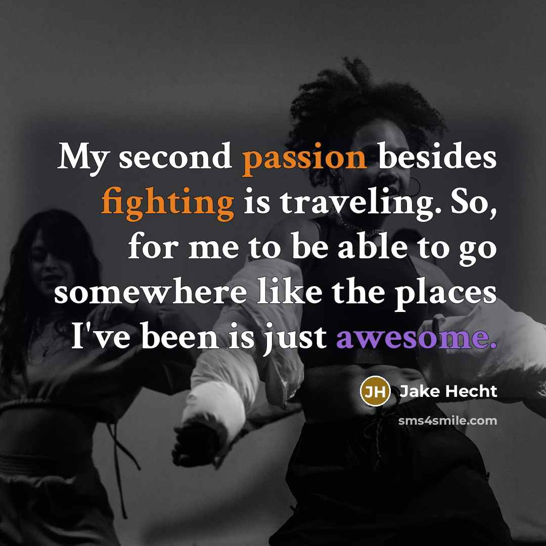 “My second passion besides fighting is traveling. So, for me to be able to go somewhere like the places I've been is just awesome.” quote by Jake Hecht