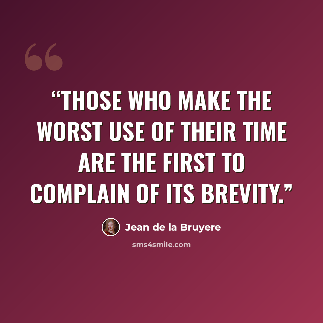 “Those who make the worst use of their time are the first to complain of its brevity.” quote by Jean de La Bruyère