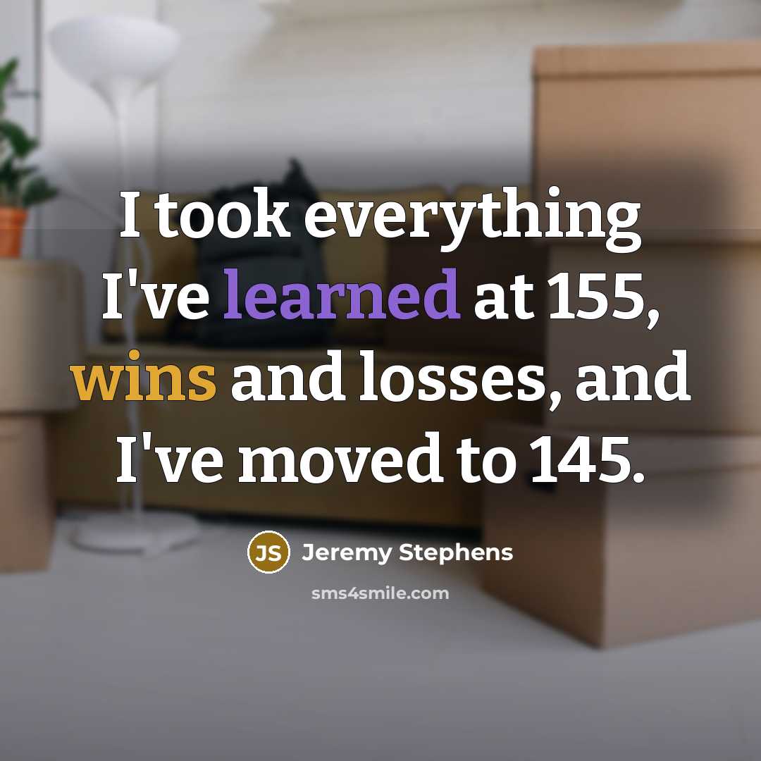 “I took everything I've learned at 155, wins and losses, and I've moved to 145.” quote by Jeremy Stephens