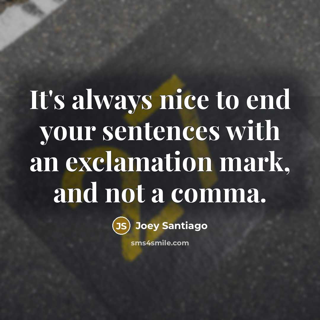 “It's always nice to end your sentences with an exclamation mark, and not a comma.” quote by Joey Santiago