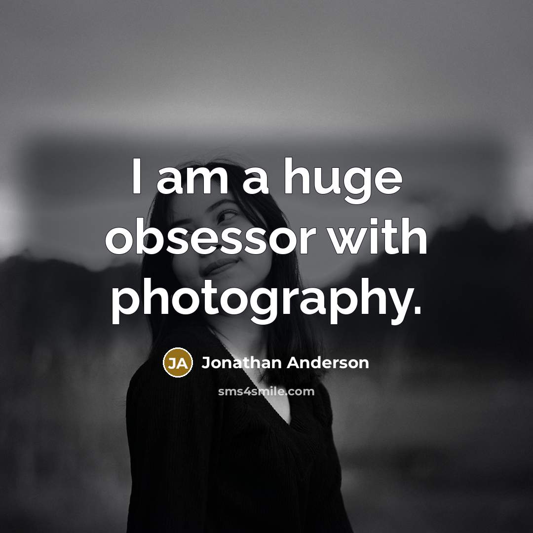“I am a huge obsessor with photography.” quote by Jonathan Anderson