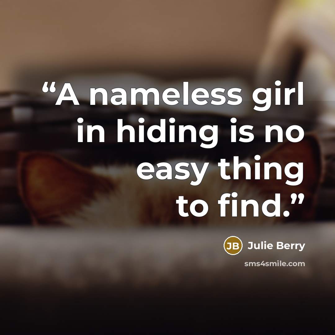 “A nameless girl in hiding is no easy thing to find.” quote by Julie Berry