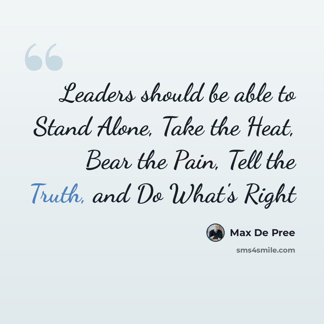 “Leaders should be able to Stand Alone, Take the Heat, Bear the Pain, Tell the Truth, and Do What's Right” quote by Max De Pree
