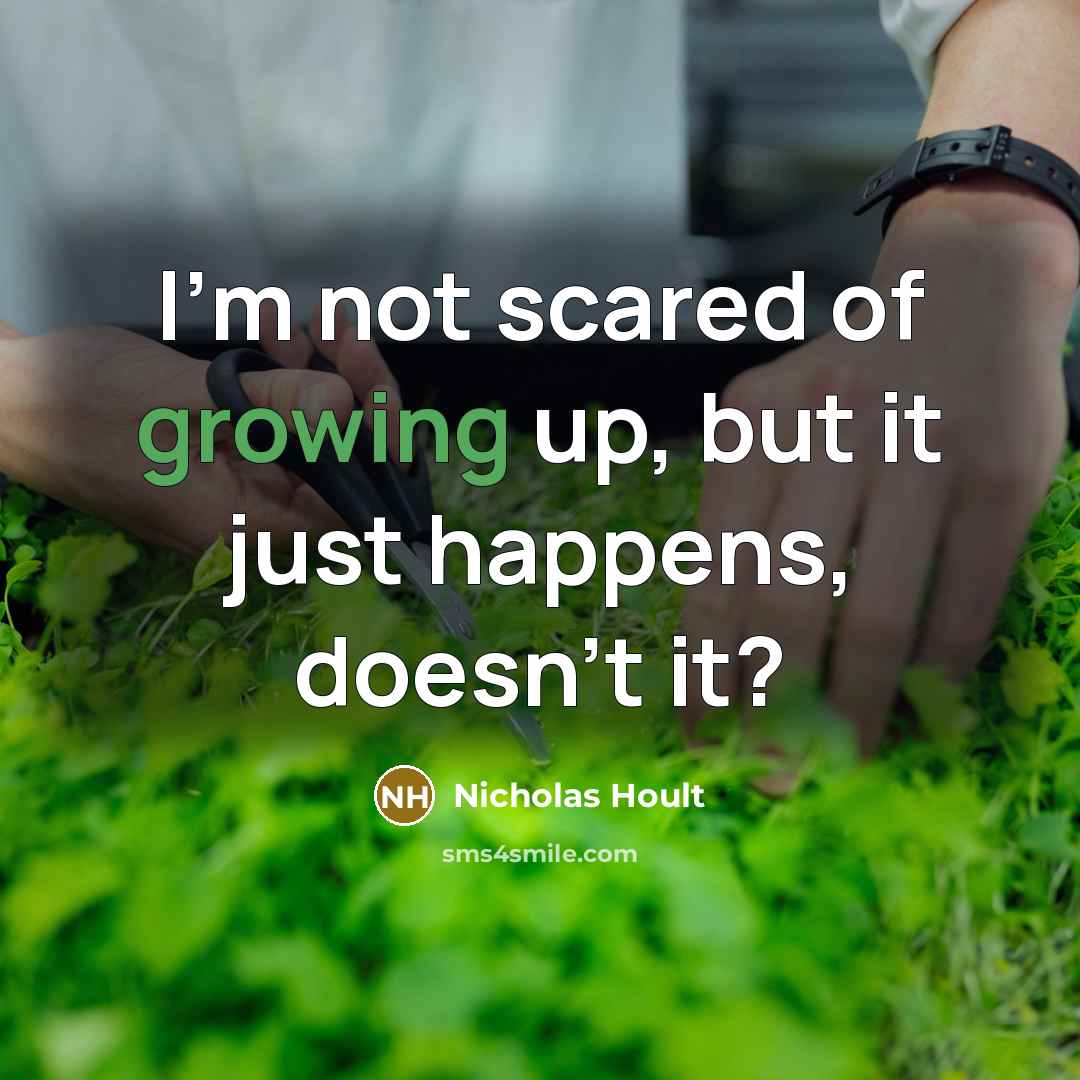 “I'm not scared of growing up, but it just happens, doesn't it?” quote by Nicholas Hoult