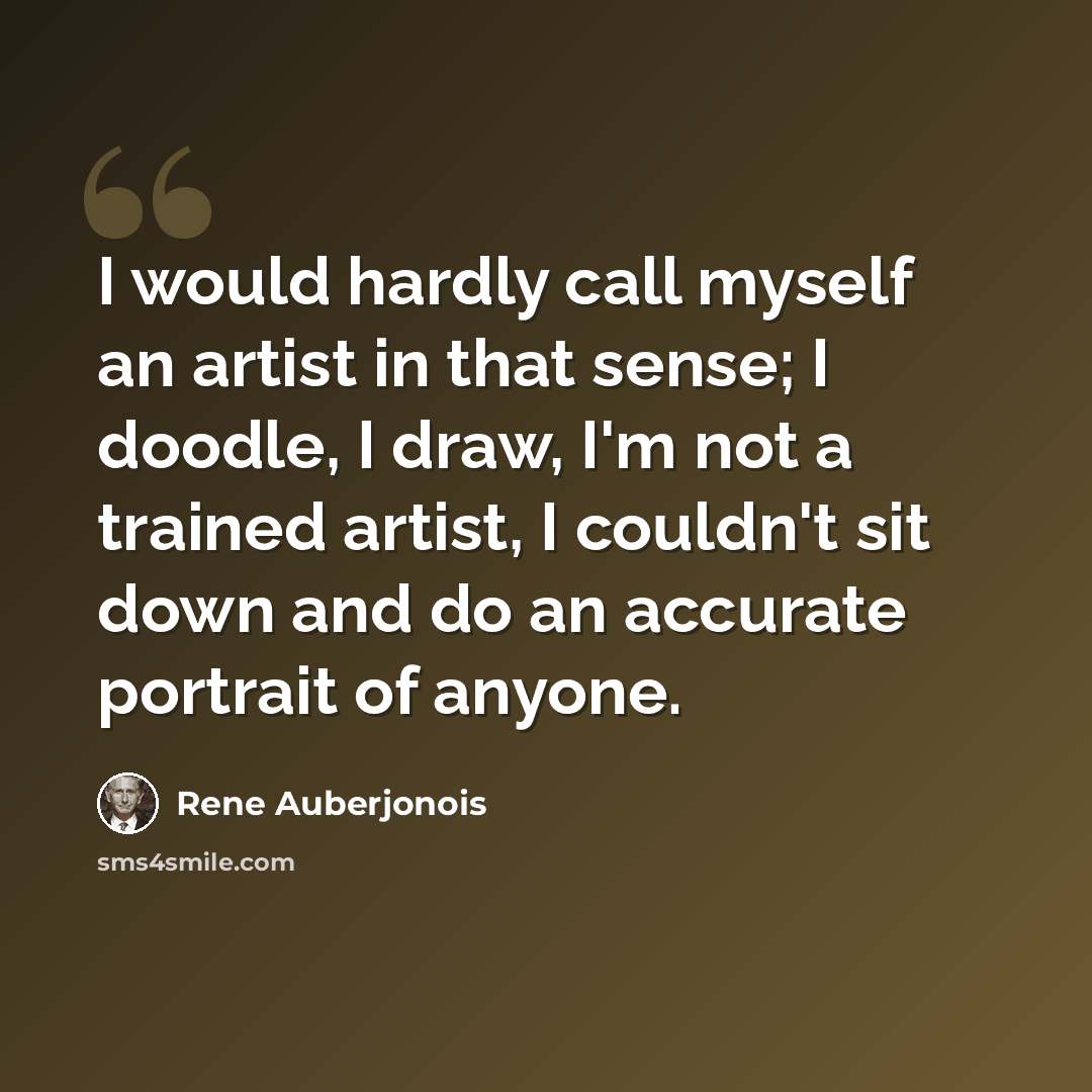“I would hardly call myself an artist in that sense; I doodle, I draw, I'm not a trained artist, I couldn't sit down and do an accurate portrait of anyone.” quote by Rene Auberjonois