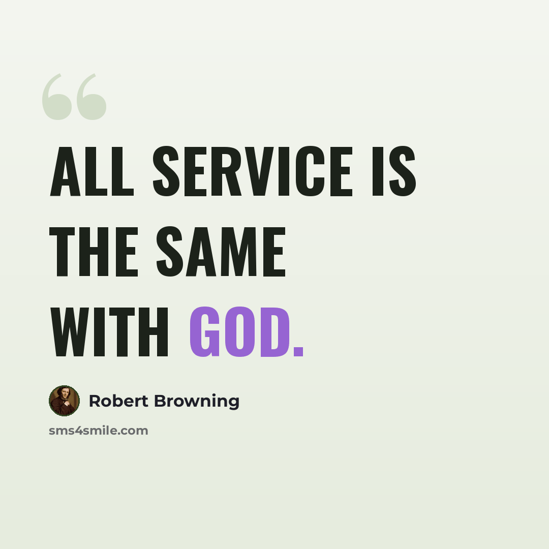 “All service is the same with God.” quote by Robert Browning