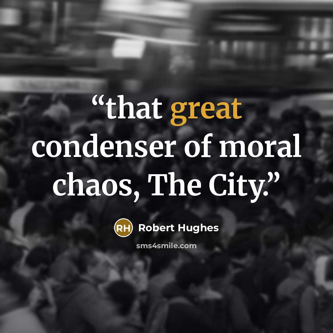 “that great condenser of moral chaos, The City.” quote by Robert Hughes
