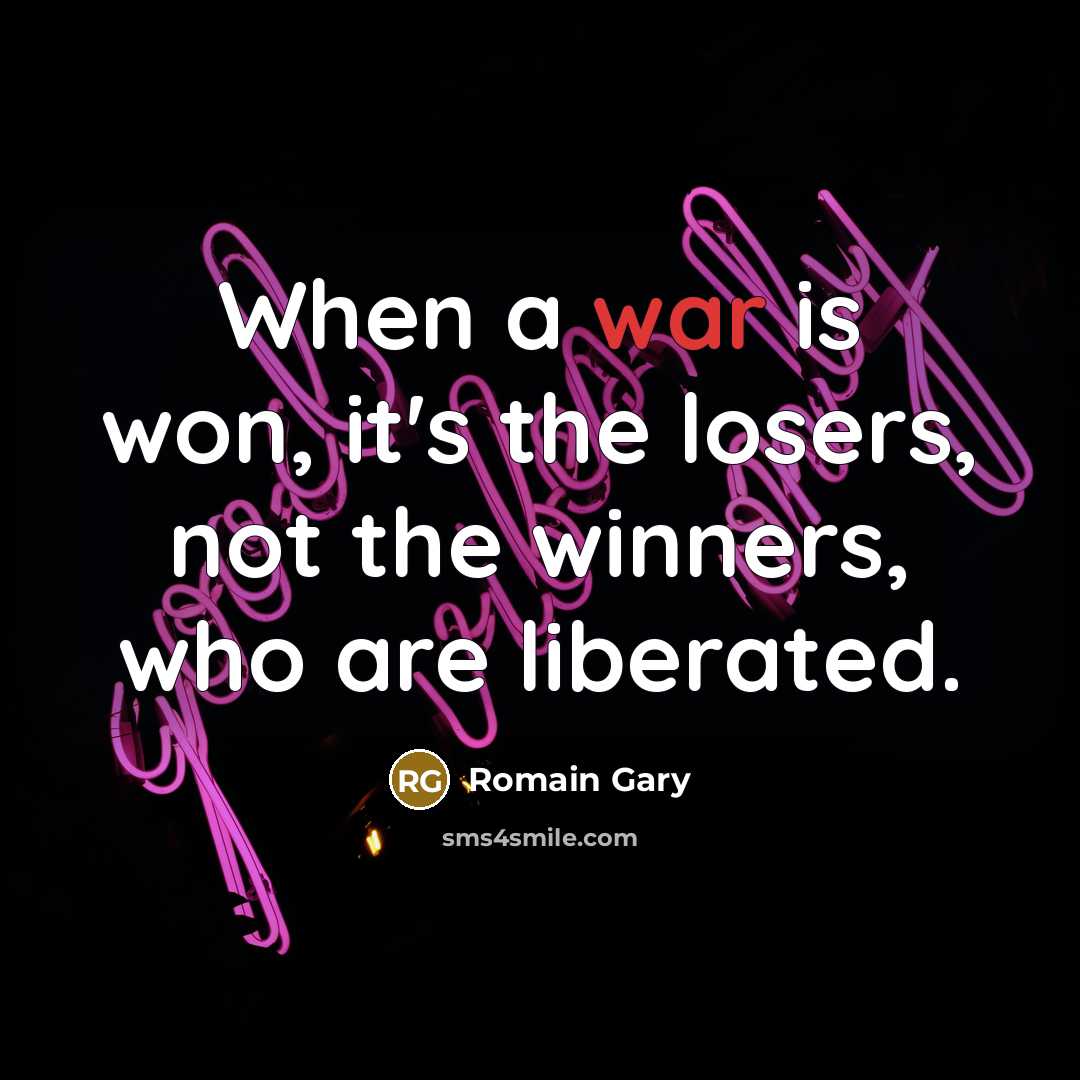 “When a war is won, it's the losers, not the winners, who are liberated.” quote by Romain Gary