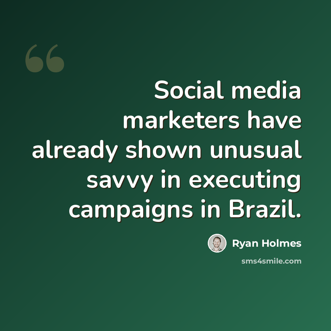 “Social media marketers have already shown unusual savvy in executing campaigns in Brazil.” quote by Ryan Holmes