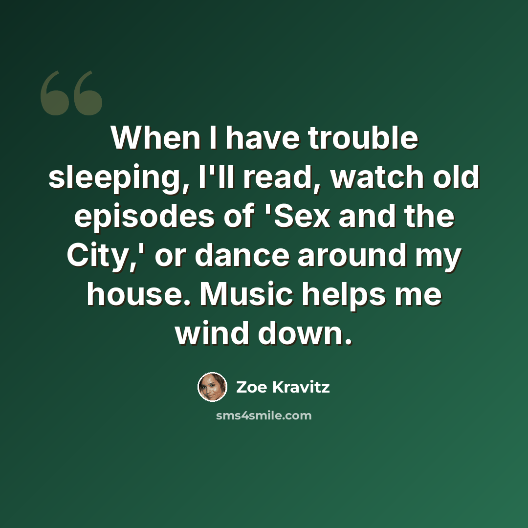 “When I have trouble sleeping, I'll read, watch old episodes of 'Sex and the City,' or dance around my house. Music helps me wind down.” quote by Zoe Kravitz