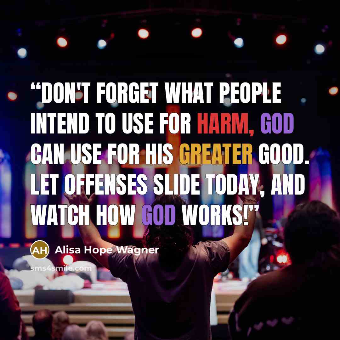 “Don't forget what people intend to use for harm, God can use for His greater good. Let offenses slide today, and watch how God works!” quote by alisa hope wagner