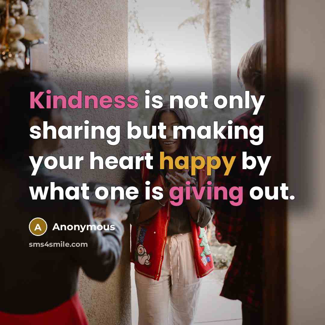 “Kindness is not only sharing but making your heart happy by what one is giving out.” quote by Anonymous