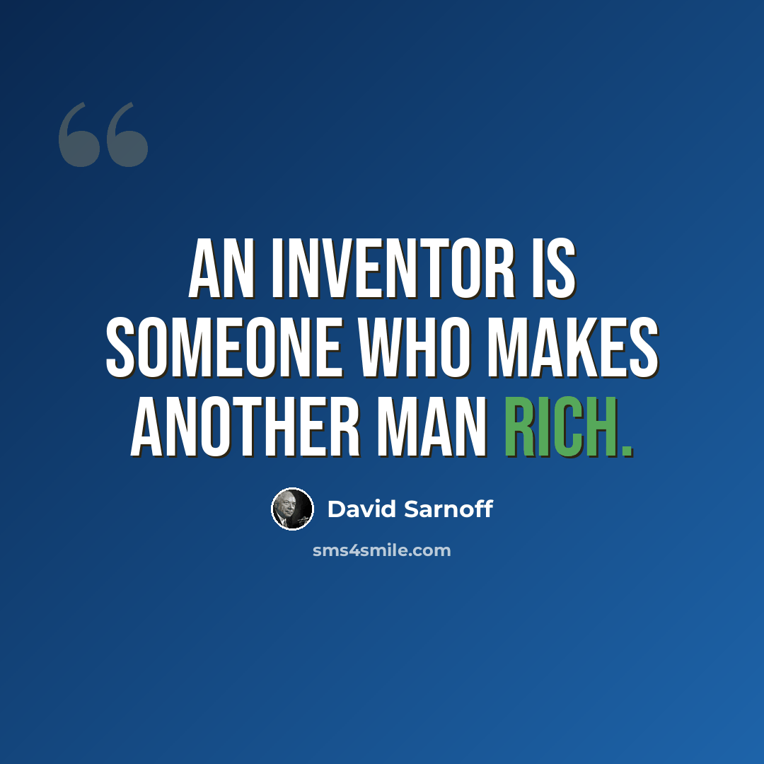 “An inventor is someone who makes another man rich.” quote by David Sarnoff