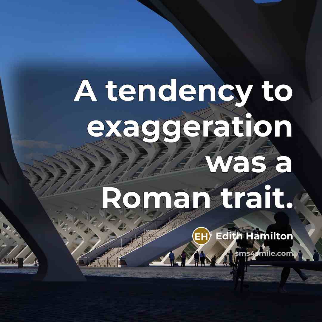 “A tendency to exaggeration was a Roman trait.” quote by Edith Hamilton