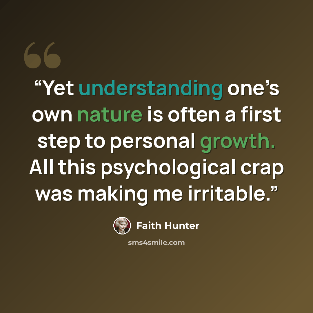 “Yet understanding one’s own nature is often a first step to personal growth. All this psychological crap was making me irritable.” quote by Faith Hunter