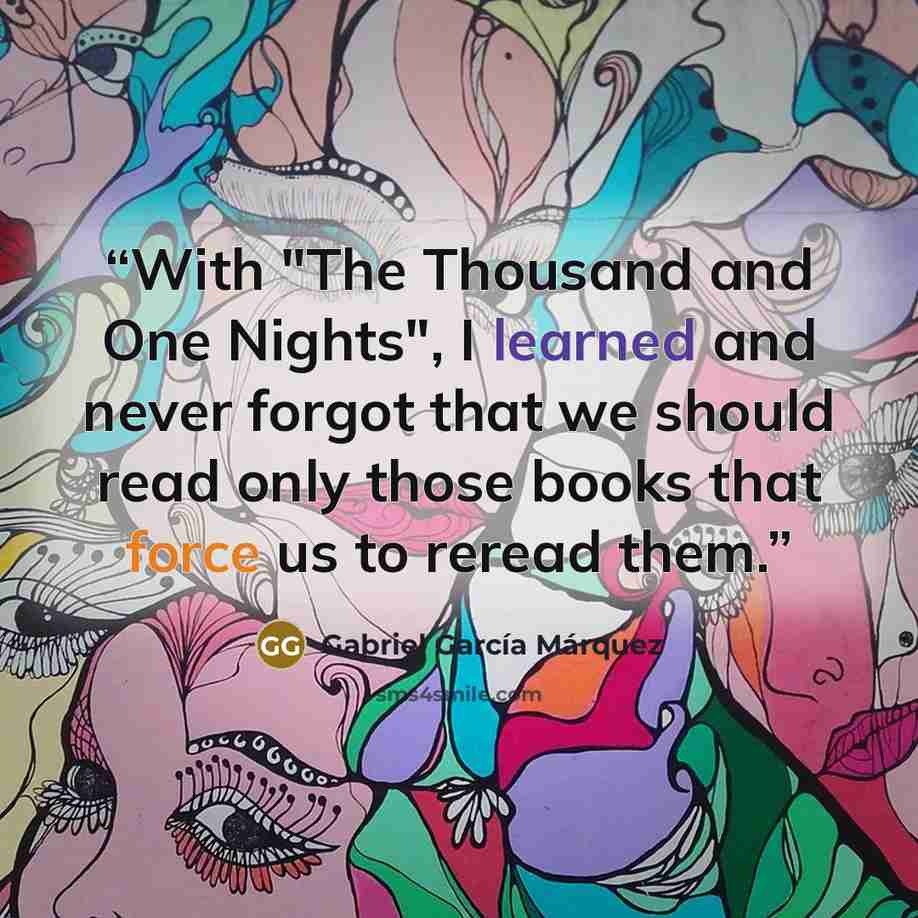 “With "The Thousand and One Nights", I learned and never forgot that we should read only those books that force us to reread them.” quote by Gabriel García Márquez